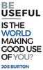Be Useful: Is The World Making Good Use Of You?