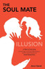 The Soul Mate Illusion: A Path To True Love