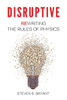 Disruptive: Rewriting The Rules Of Physics