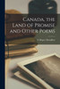 Canada, The Land Of Promise And Other Poems [Microform]