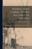 Pedraluarez Cabral (Pedro Alluarez De Gouvea): His Progenitors, His Life And His Voyage To America And India