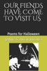 Our Fiends Have Come To Visit Us: Poems For Halloween