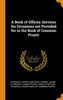 A Book Of Offices; Services For Occasions Not Provided For In The Book Of Common Prayer