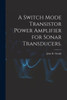 A Switch Mode Transistor Power Amplifier For Sonar Transducers.