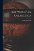 Our World In Antarctica