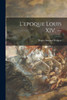 L'Epoque Louis Xiv. --