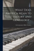 What Does America Mean To You? History And Genealogy ..