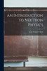An Introduction To Neutron Physics