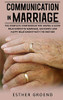 COMMUNICATION IN MARRIAGE: THE COMPLETE COMPENDIUM FOR HAVING A GOOD RELATIONSHIP IN MARRIAGE, AN HONEST AND HAPPY RELATIONSHIP WITH THE PARTNER