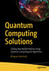 Quantum Computing Solutions: Solving Real-World Problems Using Quantum Computing and Algorithms