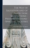 The Way Of Salvation And Of Perfection. Meditations--Pious Reflections--Spiritual Treatises