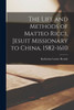 The Life And Methods Of Matteo Ricci, Jesuit Missionary To China, 1582-1610