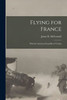 Flying For France: With The American Escadrille At Verdun