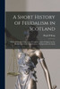 A Short History Of Feudalism In Scotland: With A Criticism Of The Law Of Casualties And A Chapter On The Ancient And Later Constitutions Of Independent Scotland