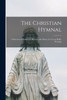 The Christian Hymnal: A Selection Of Psalms And Hymns, With Music, For Use In Public Worship