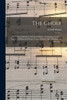 The Choir: Or, Union Collection Of Church Music.: Consisting Of A Great Variety Of Psalm And Hymn Tunes, Anthems, &C. Original And Selected ...