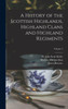 A History Of The Scottish Highlands, Highland Clans And Highland Regiments; Volume 2
