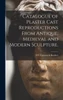 Catalogue Of Plaster Cast Reproductions From Antique, Medieval And Modern Sculpture.