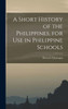 A Short History Of The Philippines, For Use In Philippine Schools