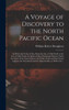 A Voyage Of Discovery To The North Pacific Ocean [Microform]: In Which The Coast Of Asia, From The Lat. Of 35@ North To The Lat. Of 52@ North, The ... The North, South And East Coasts Of...