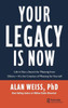 Your Legacy Is Now: Life Is Not A Search For Meaning From Others -- It'S The Creation Of Meaning For Yourself