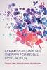 Cognitive-Behavioral Therapy For Sexual Dysfunction (Practical Clinical Guidebooks)