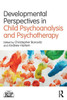 Developmental Perspectives In Child Psychoanalysis And Psychotherapy (Relational Perspectives Book Series)