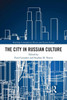 The City In Russian Culture (Routledge Contemporary Russia And Eastern Europe Series)