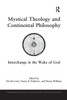 Mystical Theology And Continental Philosophy: Interchange In The Wake Of God (Contemporary Theological Explorations In Mysticism)