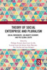 Theory Of Social Enterprise And Pluralism: Social Movements, Solidarity Economy, And The Global South (Routledge Studies In Social Enterprise & Social Innovation)