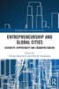 Entrepreneurship And Global Cities (Routledge Studies In Entrepreneurship)
