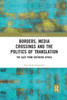 Borders, Media Crossings And The Politics Of Translation (Routledge Contemporary Africa)