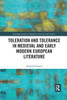 Toleration And Tolerance In Medieval European Literature (Routledge Studies In Medieval Literature And Culture)