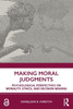 Making Moral Judgments: Psychological Perspectives On Morality, Ethics, And Decision-Making