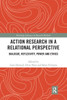 Action Research In A Relational Perspective (Routledge Advances In Research Methods)