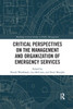 Critical Perspectives On The Management And Organization Of Emergency Services (Routledge Critical Studies In Public Management)