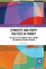 Ethnicity And Party Politics In Turkey (Routledge Studies In Middle Eastern Politics)