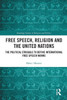 Free Speech, Religion And The United Nations (Routledge Studies In Religion And Politics)
