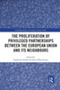The Proliferation Of Privileged Partnerships Between The European Union And Its Neighbours (Routledge Studies In European Foreign Policy)