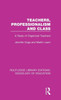 Teachers, Professionalism And Class (Routledge Library Editions: Sociology Of Education)
