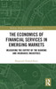 The Economics Of Financial Services In Emerging Markets (Banking, Money And International Finance)