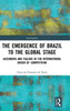 The Emergence Of Brazil To The Global Stage: Ascending And Falling In The International Order Of Competition (Interventions)