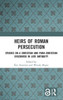 Heirs Of Roman Persecution: Studies On A Christian And Para-Christian Discourse In Late Antiquity
