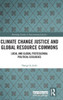 Climate Change Justice And Global Resource Commons: Local And Global Postcolonial Political Ecologies (Routledge Studies In Environmental Justice)
