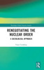 Renegotiating The Nuclear Order (Routledge Global Security Studies)