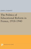 The Politics Of Educational Reform In France, 1918-1940 (Princeton Legacy Library, 1997)