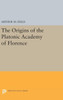 The Origins Of The Platonic Academy Of Florence (Princeton Legacy Library, 942)