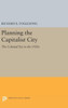 Planning The Capitalist City: The Colonial Era To The 1920S (Princeton Legacy Library, 106)