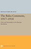The Baku Commune, 1917-1918: Class And Nationality In The Russian Revolution (Princeton Legacy Library, 5515)
