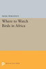 Where To Watch Birds In Africa (Princeton Legacy Library, 330)